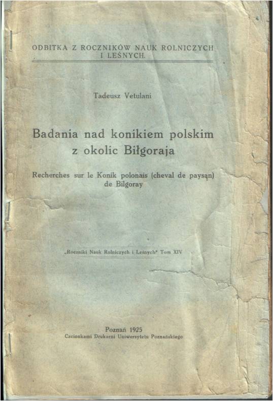 Doctoral thesis: 'Badania nad konikiem polskim z okolic Biłgoraja'/A Study on the Polish Pony  - the Konik of Billgoray/  (in Polish with abstract in English) , in: Roczniki Nauk Rolniczych i Leśnych, Tom XIV, Printed at the Poznań University, Poznań, 1925, str. 48.