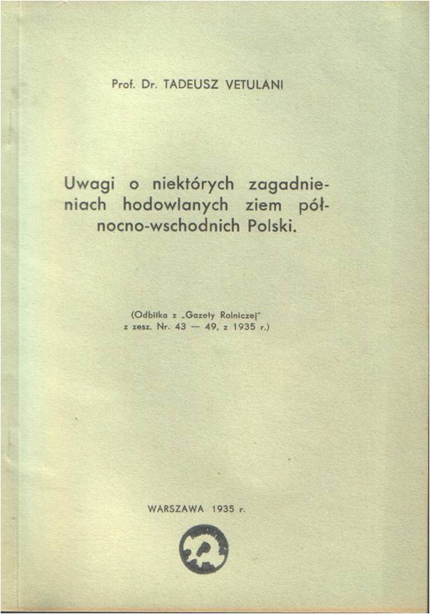 'Notes concerning some animal breeding problems in the Nord-Eastern Poland' By Tadeusz Vetulani. In 'Gazeta Rolnicza', Nb 43-49, 1935. Warsaw.
